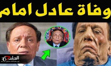 عاجل: وفاة الفنان المصري الكبير عادل إمام صباح اليوم